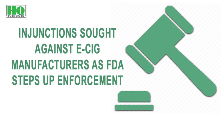 Injunctions Sought Against E-cig Manufacturers as FDA Steps Up Enforcement