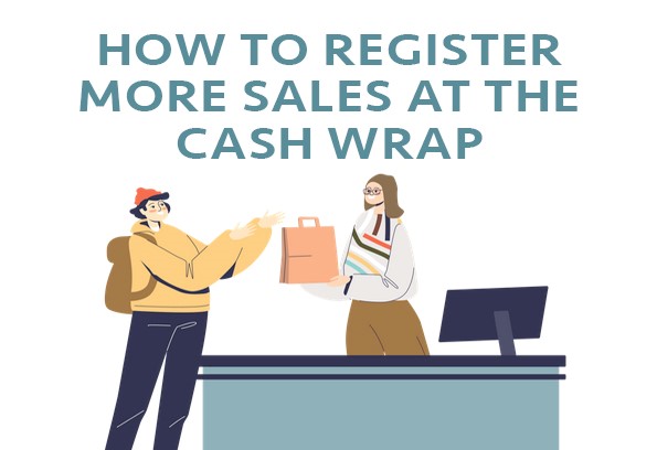How to Register More Sales at the Cash Wrap