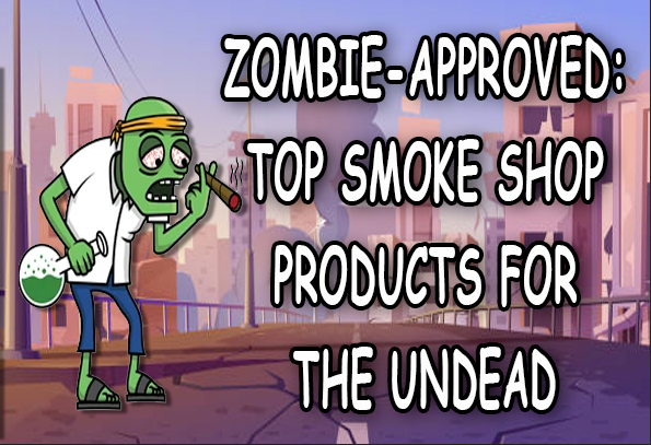 Zombie-Approved: Top Smoke Shop Products for the Undead